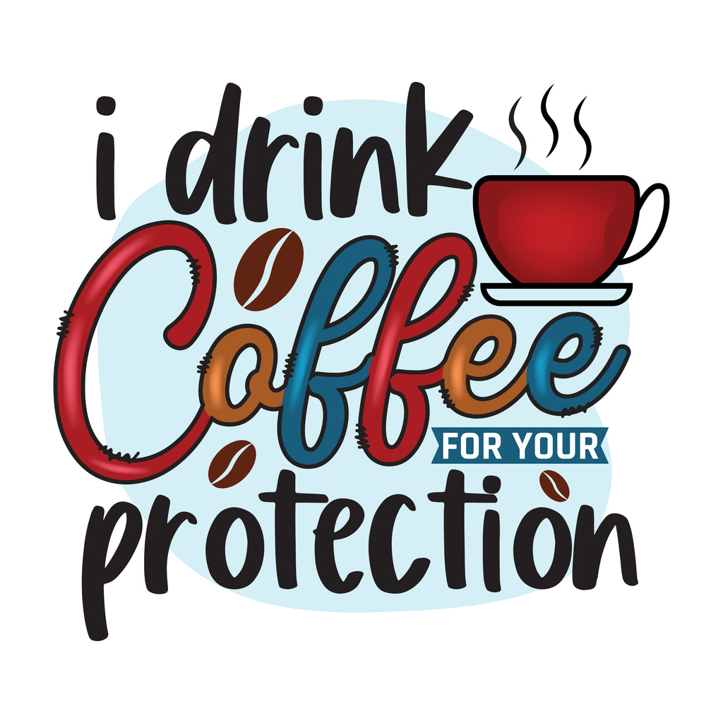 I Drink Coffee For Your Protection (DTF Transfer)