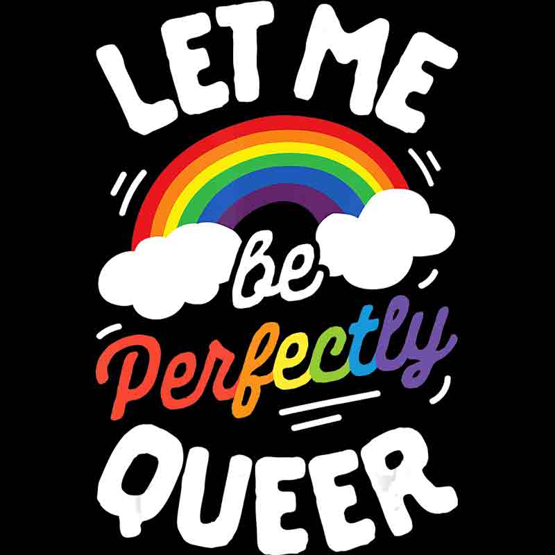 Let Me Be Perfectly Queer 548 (DTF Transfer)
