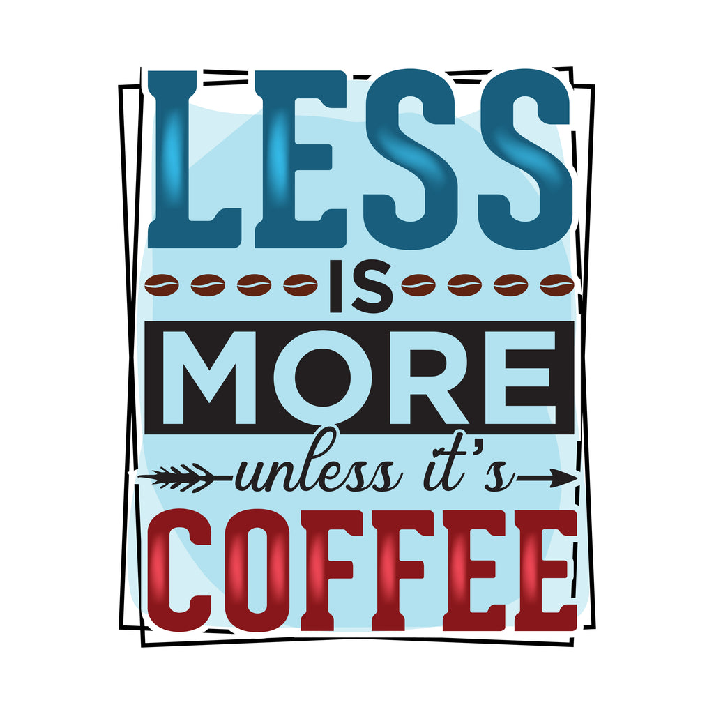 Less Is More Unless Its Coffee (DTF Transfer)