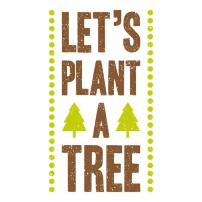 Lets Plant A Tree (DTF Transfer)