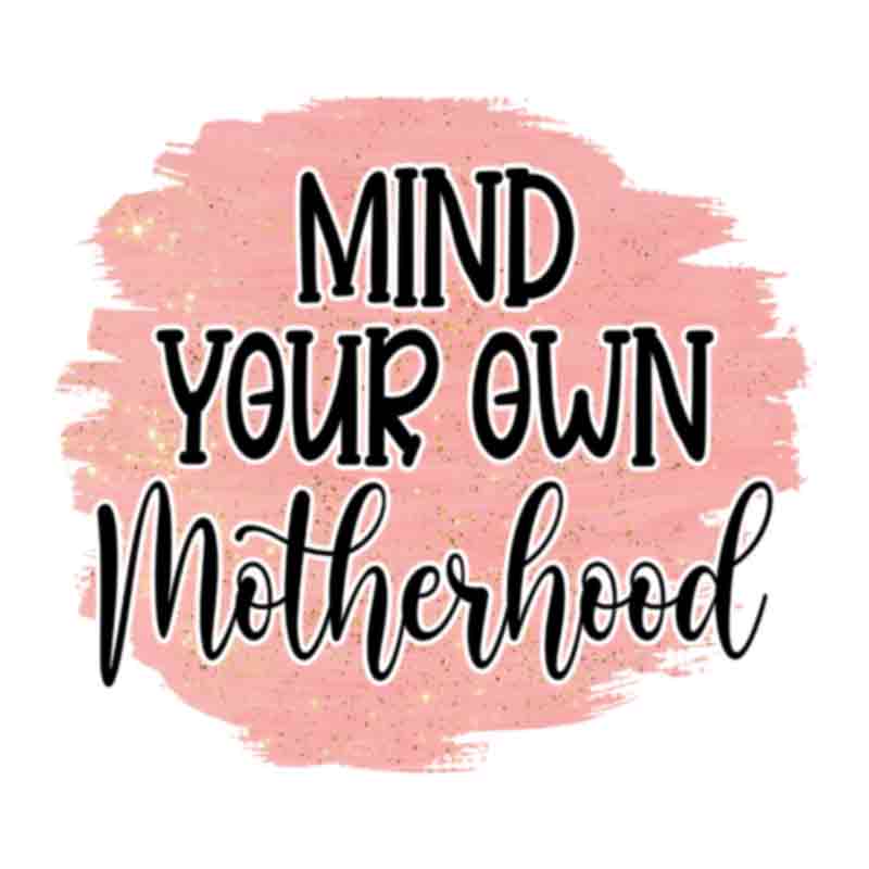 Mind Your Own Motherhood (DTF Transfer)