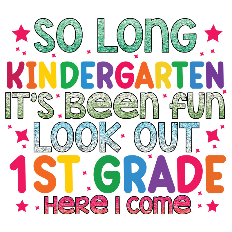 So long kindergarten it's been fun look out 1st grade (DTF Transfer)