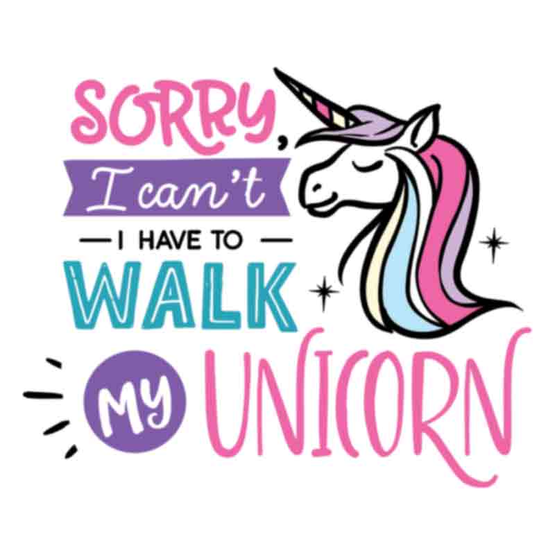 Sorry I Cant I Have To Walk My Unicorn (DTF Transfer)