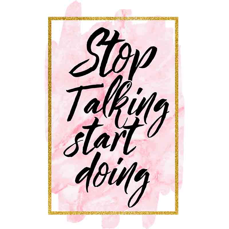 Stop Talking Start Doing (DTF Transfer)