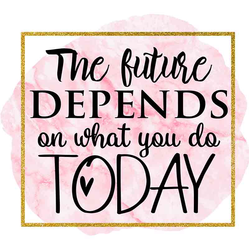 The Future Depends On What You To Today (DTF Transfer)