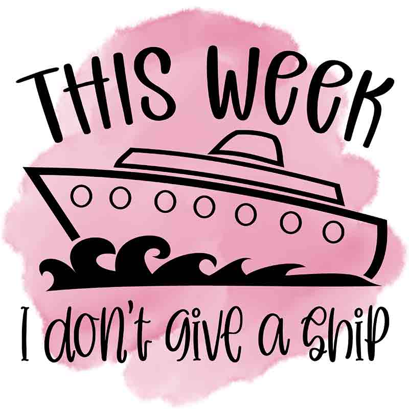 This Week I Don't Give A Ship (DTF Transfer)
