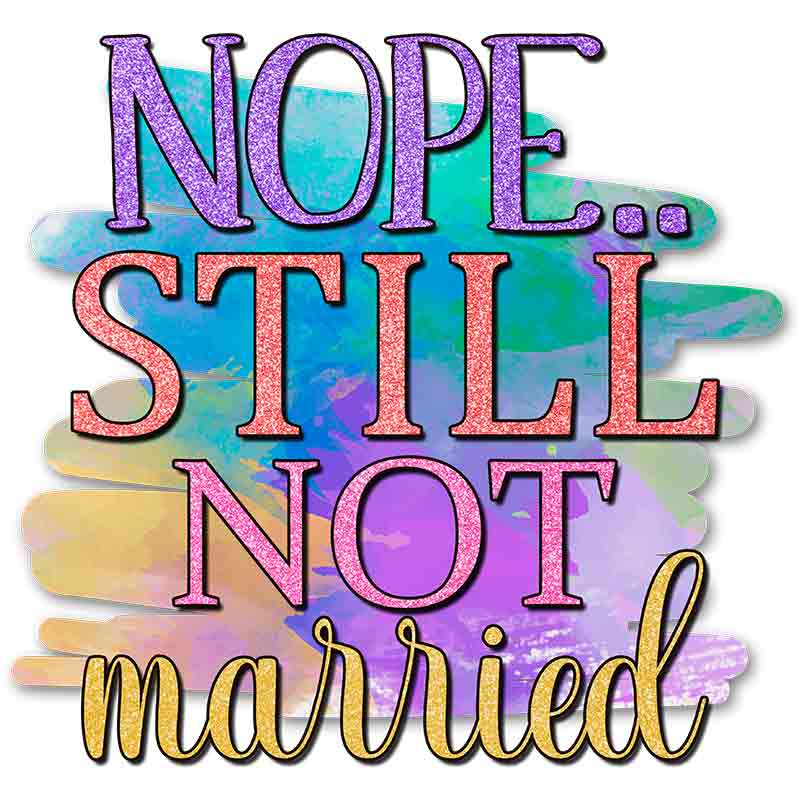 Still Not Married (DTF Transfer)